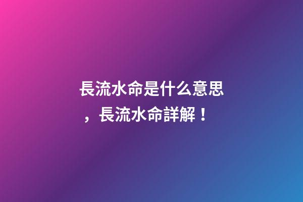 長流水命是什么意思，長流水命詳解！